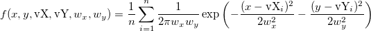 f(x,y,\text{vX},\text{vY},w_x,w_y) = \frac{1}{n} \sum_{i=1}^{n} \frac{1}{ 2\pi w_x w_y } \exp \left(-\frac{(x-\text{vX}_i)^2}{2w_x ^2} - \frac{(y-\text{vY}_i)^2}{2w_y^2} \right) f(x,y,\text{vX},\text{vY},w_x,w_y) = \frac{1}{n} \sum_{i=1}^{n} \frac{1}{ 2\pi w_x w_y } \exp \left(-\frac{(x-\text{vX}_i)^2}{2w_x ^2} - \frac{(y-\text{vY}_i)^2}{2w_y^2} \right)