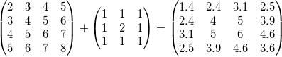 \begin{pmatrix}2 & 3& 4 &5\\3 & 4 &5 &6\\4 & 5 &6 &7\\5 & 6 & 7 &8 \end{pmatrix}+\begin{pmatrix}1& 1& 1\\1& 2&1 \\1 & 1 &1 \end{pmatrix}=\begin{pmatrix}1.4& 2.4& 3.1 &2.5\\2.4 & 4 &5 &3.9\\3.1 & 5 &6 &4.6\\2.5 & 3.9 & 4.6 &3.6 \end{pmatrix}