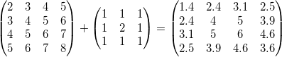 \begin{pmatrix}2 & 3& 4 &5\\3 & 4 &5 &6\\4 & 5 &6 &7\\5 & 6 & 7 &8 \end{pmatrix}+\begin{pmatrix}1& 1& 1\\1& 2&1 \\1 & 1 &1 \end{pmatrix}=\begin{pmatrix}1.4& 2.4& 3.1 &2.5\\2.4 & 4 &5 &3.9\\3.1 & 5 &6 &4.6\\2.5 & 3.9 & 4.6 &3.6 \end{pmatrix}