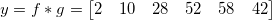 y=f*g= \begin{bmatrix} 2 & 10 & 28 & 52 & 58 & 42 \end{bmatrix}\,\! y=f*g= \begin{bmatrix} 2 & 10 & 28 & 52 & 58 & 42 \end{bmatrix}\,\!