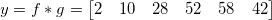 y=f*g=
\begin{bmatrix}
  2 & 10 & 28 & 52 & 58 & 42
\end{bmatrix}\,\!