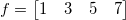 f=
\begin{bmatrix}
  1 & 3 & 5 & 7
\end{bmatrix}\,\!