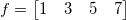 f=
\begin{bmatrix}
  1 & 3 & 5 & 7
\end{bmatrix}\,\!