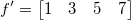 f'=
\begin{bmatrix}
  1 & 3 & 5 & 7
\end{bmatrix}\,\!