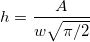 h=\frac A{w\sqrt{\pi/2}}