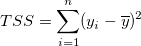TSS=\sum_{i=1}^n(y_i-\overline{y})^2 \,\!