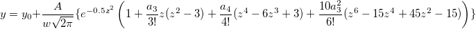 y=y_0+\frac A{w\sqrt{2\pi }}\{e^{-0.5z^2}\left( 1+\frac{a_3}{3!}z(z^2-3)+\frac{a_4}{4!}(z^4-6z^3+3)+\frac{10a_3^2}{6!}(z^6-15z^4+45z^2-15)\right) \} y=y_0+\frac A{w\sqrt{2\pi }}\{e^{-0.5z^2}\left( 1+\frac{a_3}{3!}z(z^2-3)+\frac{a_4}{4!}(z^4-6z^3+3)+\frac{10a_3^2}{6!}(z^6-15z^4+45z^2-15)\right) \}