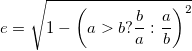 e=\sqrt{ 1 - \left(a>b&nbsp;? \frac{b}{a}&nbsp;: \frac{a}{b}\right)^2 }