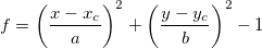 f = \left(\frac{x-x_c}{a}\right)^2 + \left(\frac{y-y_c}{b}\right)^2 - 1