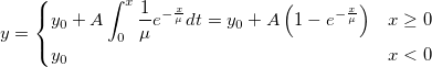 y=\begin{cases} y_0+A\int_{0}^{x}\frac{1}{\mu}e^{-\frac{x}{\mu}}dt =y_0+A\left ( 1-e^{-\frac{x}{\mu}} \right )&x\geq 0\\ y_0&x< 0 \end{cases} y=\begin{cases} y_0+A\int_{0}^{x}\frac{1}{\mu}e^{-\frac{x}{\mu}}dt =y_0+A\left ( 1-e^{-\frac{x}{\mu}} \right )&x\geq 0\\ y_0&x< 0 \end{cases}