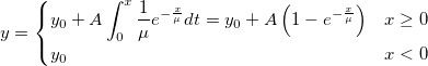y=\begin{cases}
 y_0+A\int_{0}^{x}\frac{1}{\mu}e^{-\frac{x}{\mu}}dt =y_0+A\left ( 1-e^{-\frac{x}{\mu}} \right )&x\geq 0\\ 
y_0&x< 0
\end{cases}