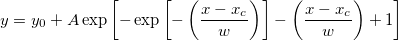 y=y_0+A\exp\left[-\exp \left[-\left(\frac{x-x_c}w\right)\right]-\left(\frac{x-x_c}w\right)+1\right]