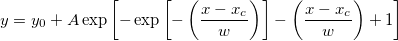 y=y_0+A\exp\left[-\exp \left[-\left(\frac{x-x_c}w\right)\right]-\left(\frac{x-x_c}w\right)+1\right]