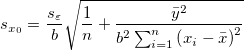 s_{x_0} = \frac{s_\varepsilon}{b} \sqrt{\frac{1}{n}+\frac{\bar{y}^2}{b^2\sum_{i=1}^n \left(x_i-\bar{x}\right)^2}} s_{x_0} = \frac{s_\varepsilon}{b} \sqrt{\frac{1}{n}+\frac{\bar{y}^2}{b^2\sum_{i=1}^n \left(x_i-\bar{x}\right)^2}}