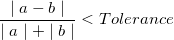 \frac{\mid a-b\mid }{\mid a\mid +\mid b\mid }<Tolerance