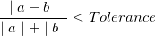 \frac{\mid a-b\mid }{\mid a\mid +\mid b\mid }<Tolerance \frac{\mid a-b\mid }{\mid a\mid +\mid b\mid }<Tolerance