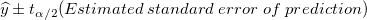 \widehat{y}\pm t_{\alpha /2}(Estimated\;standard\;error\;of\;prediction) \,\!