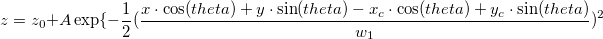 z=z_0+A\exp \{-\frac 12(\frac{x\cdot\cos(theta)+y\cdot\sin(theta)-x_c\cdot\cos(theta)+y_c\cdot\sin(theta)}{w_1})^2
