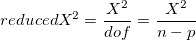 reduced X^2=\frac {X^2}{dof}=\frac {X^2}{n-p}