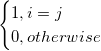 \begin{cases}
1,i=j\\
0,otherwise
\end{cases} 