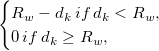  \begin{cases}
R_w-d_k \, if \, d_k<R_w,\\
0      \, if \, d_k\geq R_w,
\end{cases} 