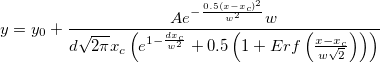  y=y_0+\frac{Ae^{-\frac{0.5\left( x-x_c\right) ^2}{w^2}}w}{d\sqrt{2\pi }x_c\left( e^{1-\frac{dx_c}{w^2}}+0.5\left( 1+Erf\left( \frac{x-x_c}{w\sqrt{2}}\right) \right) \right) }