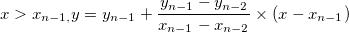 x>x_{n-1,}y=y_{n-1}+\frac{y_{n-1}-y_{n-2}}{x_{n-1}-x_{n-2}}\times (x-x_{n-1})
