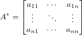A^*=\begin{bmatrix} a_{11} & \cdots & a_{1n} \\ \vdots & \ddots & \vdots \\ a_{n1} & \cdots & a_{nn} \end{bmatrix} A^*=\begin{bmatrix} a_{11} & \cdots & a_{1n} \\ \vdots & \ddots & \vdots \\ a_{n1} & \cdots & a_{nn} \end{bmatrix}
