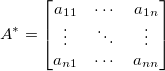 A^*=\begin{bmatrix}
a_{11}      & \cdots & a_{1n}     \\
\vdots & \ddots & \vdots \\ 
a_{n1}     & \cdots & a_{nn}
\end{bmatrix}
