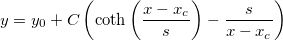 y=y_0+C\left( \coth \left ( \frac{x - x_c}{s}\right ) -\frac {s}{x-x_c}\right) y=y_0+C\left( \coth \left ( \frac{x - x_c}{s}\right ) -\frac {s}{x-x_c}\right)