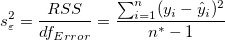s_\varepsilon ^2=\frac{RSS}{df_{Error}}=\frac{\sum_{i=1}^n (y_i-\hat y_i)^2}{n^{*}-1} s_\varepsilon ^2=\frac{RSS}{df_{Error}}=\frac{\sum_{i=1}^n (y_i-\hat y_i)^2}{n^{*}-1}