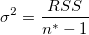 \sigma^2=\frac{RSS}{n^{*}-1} \sigma^2=\frac{RSS}{n^{*}-1}