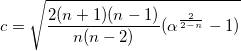 c=\sqrt{\frac{2(n+1)(n-1)}{n(n-2)}(\alpha ^{\frac 2{2-n}}-1)} 