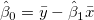 \hat\beta _0=\bar y-\hat\beta _1\bar x \hat\beta _0=\bar y-\hat\beta _1\bar x