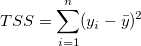TSS=\sum_{i=1}^n(y_i-\bar{y})^2