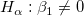 H_\alpha: \beta _1 \neq 0\,\! H_\alpha: \beta _1 \neq 0\,\!
