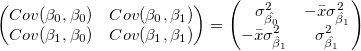 
\begin{pmatrix}
Cov(\beta _0,\beta _0) & Cov(\beta _0,\beta _1)\\
Cov(\beta _1,\beta _0) & Cov(\beta _1,\beta _1)
\end{pmatrix}=\begin{pmatrix} \ \sigma^2_{\hat{\beta_0}}  & -\bar{x}\sigma^2_{\hat \beta _1} \\-\bar{x}\sigma^2_{\hat \beta _1} &\sigma^2_{\hat{\beta_1}} \end{pmatrix}