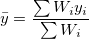\bar{y}=\frac{\sum{W_i y_i}}{\sum W_i} \bar{y}=\frac{\sum{W_i y_i}}{\sum W_i}