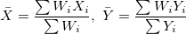 \bar{X} = \frac{ \sum{W_i X_i} }{ \sum{W_i} }, \ \bar{Y} = \frac{ \sum{W_i Y_i} }{ \sum{Y_i} }
