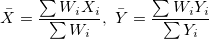 \bar{X} = \frac{ \sum{W_i X_i} }{ \sum{W_i} }, \ \bar{Y} = \frac{ \sum{W_i Y_i} }{ \sum{Y_i} }