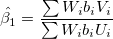 \hat{\beta_1}=\frac{\sum{W_i b_i V_i}}{\sum{W_i b_i U_i}} \hat{\beta_1}=\frac{\sum{W_i b_i V_i}}{\sum{W_i b_i U_i}}