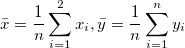 \bar{x}=\frac{1}{n}\sum_{i=1}^2{x_i}, \bar{y}=\frac{1}{n}\sum_{i=1}^n{y_i}