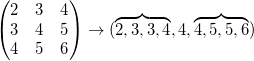 \begin{pmatrix}2 & 3& 4 \\3 & 4 &5 \\4 & 5 &6 \end{pmatrix}\rightarrow(\overbrace{2,3,3,4},4,\overbrace{4,5,5,6})