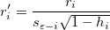 r_i^{\prime }=\frac{r_i}{s_{\varepsilon-i}\sqrt{1-h_i}} r_i^{\prime }=\frac{r_i}{s_{\varepsilon-i}\sqrt{1-h_i}}