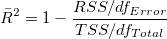 \bar R^2=1-\frac{RSS/df_{Error}}{TSS/df_{Total}}