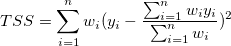 TSS =\sum_{i=1}^nw_i(y_i -\frac{\sum_{i=1}^n w_i y_i} {\sum_{i=1}^n w_i})^2