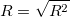 R=\sqrt{R^2}