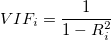 VIF_i=\frac{1}{1-R^2_i} VIF_i=\frac{1}{1-R^2_i}