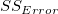 SS_{Error} SS_{Error}