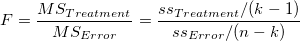 F=\frac{MS_{Treatment}}{MS_{Error}}=\frac{ss_{Treatment}/(k-1)}{ss_{Error}/(n-k)} F=\frac{MS_{Treatment}}{MS_{Error}}=\frac{ss_{Treatment}/(k-1)}{ss_{Error}/(n-k)}